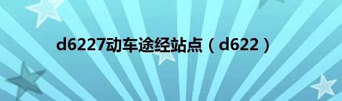 d6227动车途经站点(d622)
