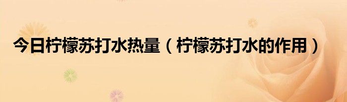 今日柠檬苏打水热量(柠檬苏打水的作用)