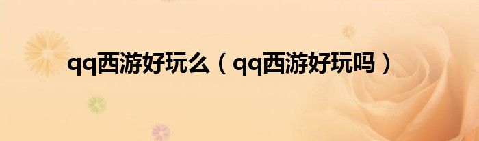 qq西游好玩么(qq西游好玩吗)