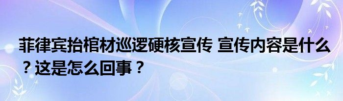 菲律宾抬棺材巡逻硬核宣传 宣传内容是什么?这是怎么回事?