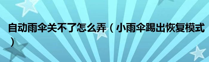 自动雨伞关不了怎么弄（小雨伞踢出恢复模式）