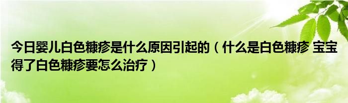 今日婴儿白色糠疹是什么原因引起的(什么是白色糠疹 宝宝得了白色糠疹要怎么治疗)
