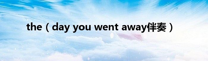 the（day you went away伴奏）