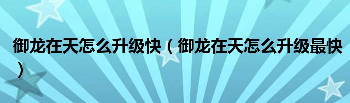 御龙在天怎么升级快(御龙在天怎么升级最快)