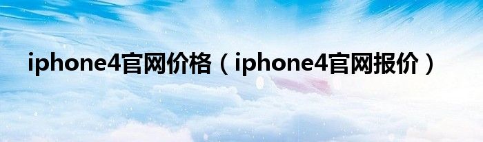 iphone4官网价格（iphone4官网报价）