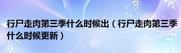 行尸走肉第三季什么时候出(行尸走肉第三季什么时候更新)