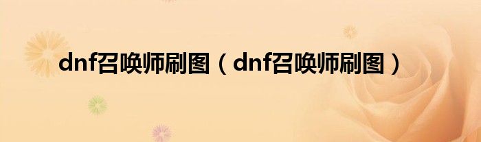 dnf召唤师刷图(dnf召唤师刷图)