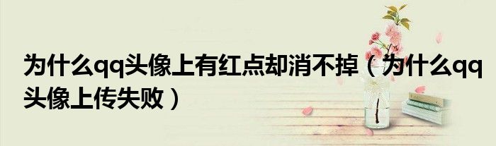 为什么qq头像上有红点却消不掉(为什么qq头像上传失败)