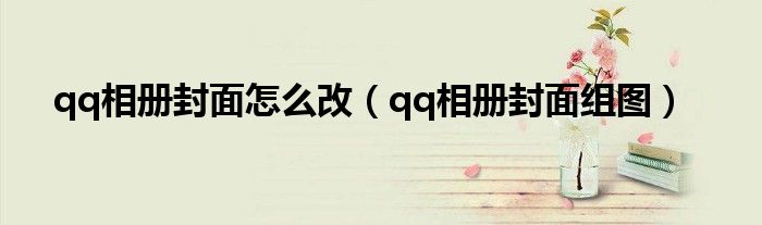 qq相册封面怎么改(qq相册封面组图)