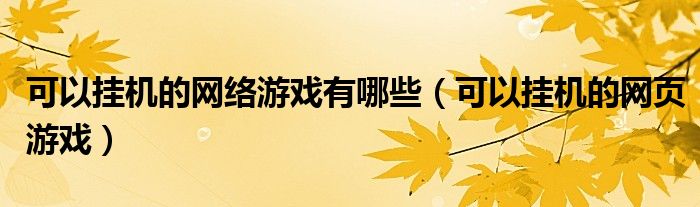 可以挂机的网络游戏有哪些(可以挂机的网页游戏)