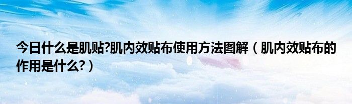 今日什么是肌贴?肌内效贴布使用方法图解(肌内效贴布的作用是什么?)