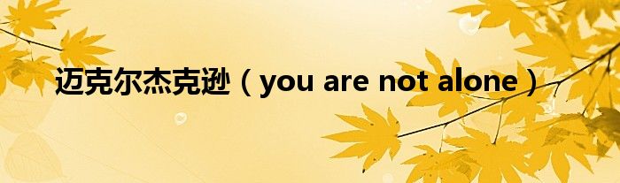 迈克尔杰克逊(you are not alone)