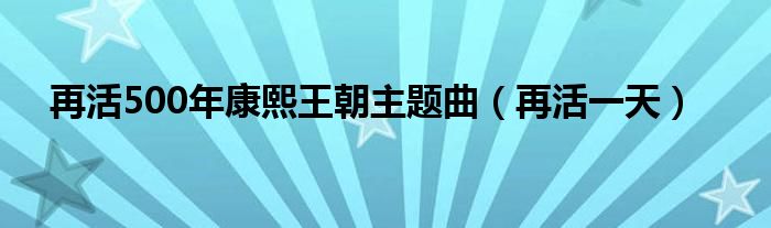 再活500年康熙王朝主题曲(再活一天)