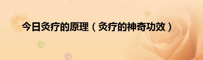 今日灸疗的原理(灸疗的神奇功效)