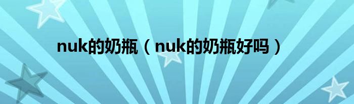 nuk的奶瓶(nuk的奶瓶好吗)
