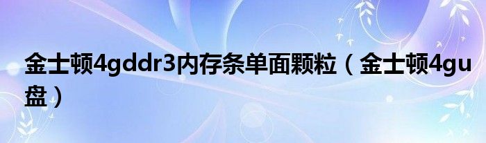 金士顿4gddr3内存条单面颗粒(金士顿4gu盘)