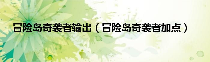 冒险岛奇袭者输出(冒险岛奇袭者加点)