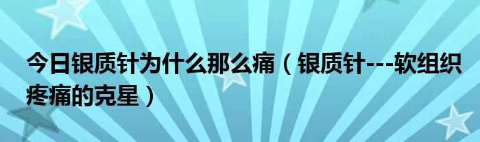 今日银质针为什么那么痛(银质针---软组织疼痛的克星)