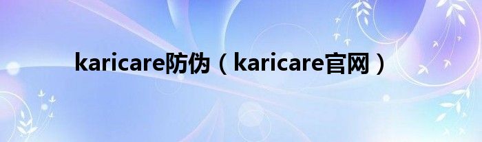 karicare防伪(karicare官网)