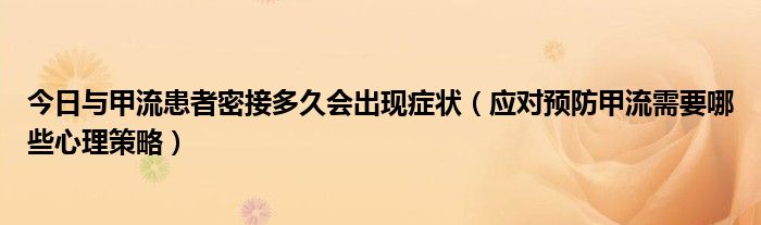 今日与甲流患者密接多久会出现症状(应对预防甲流需要哪些心理策略)