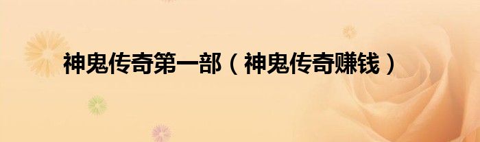 神鬼传奇第一部（神鬼传奇赚钱）