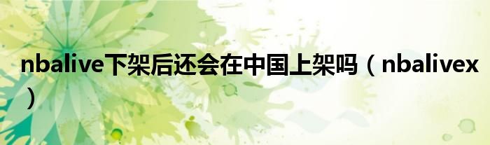 nbalive下架后还会在中国上架吗（nbalivex）