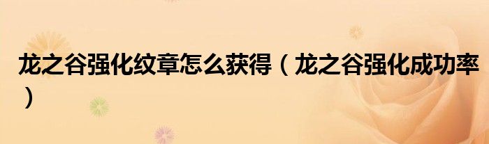 龙之谷强化纹章怎么获得（龙之谷强化成功率）