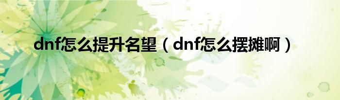 dnf怎么提升名望(dnf怎么摆摊啊)