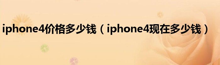 iphone4价格多少钱(iphone4现在多少钱)
