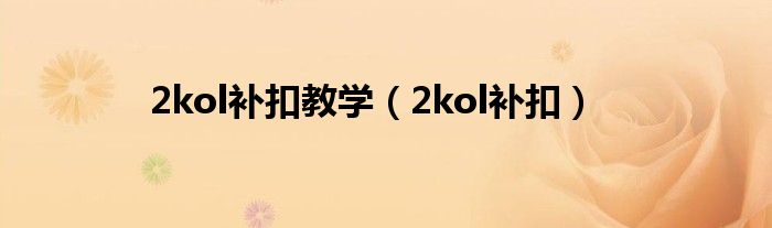 2kol补扣教学（2kol补扣）