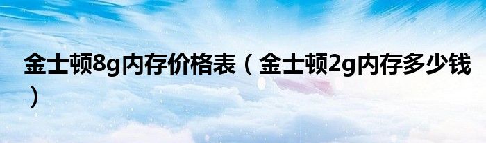 金士顿8g内存价格表(金士顿2g内存多少钱)