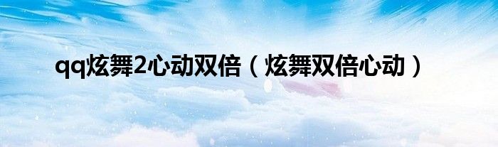 qq炫舞2心动双倍(炫舞双倍心动)