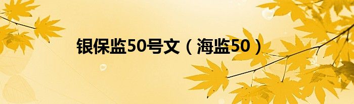 银保监50号文(海监50)