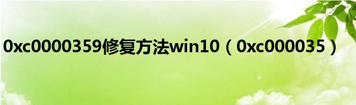 0xc0000359修复方法win10(0xc000035)