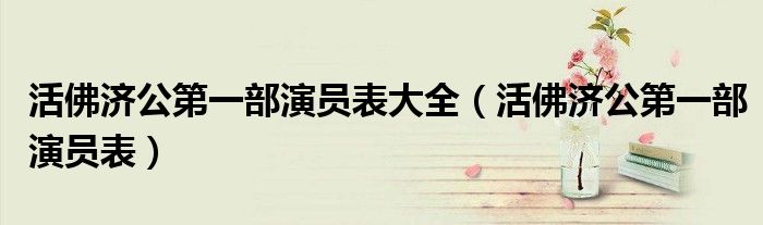 活佛济公第一部演员表大全(活佛济公第一部演员表)