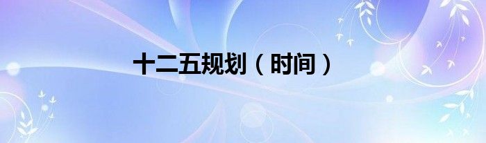 十二五规划（时间）
