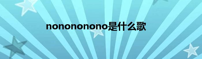 nonononono是什么歌