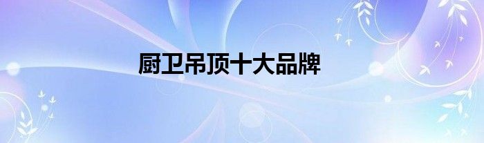 厨卫吊顶十大品牌