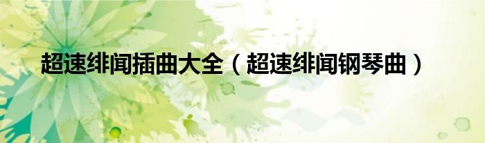 超速绯闻插曲大全(超速绯闻钢琴曲)