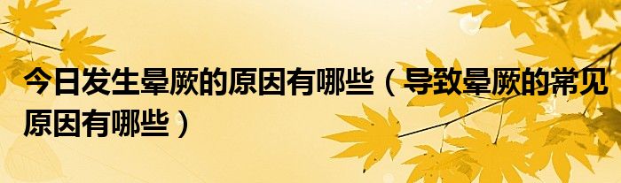 今日发生晕厥的原因有哪些(导致晕厥的常见原因有哪些)