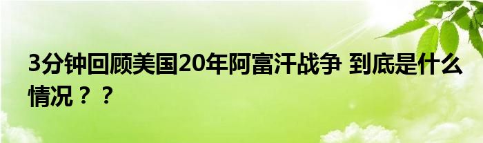 3分钟回顾美国20年阿富汗战争 到底是什么情况??