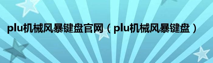 plu机械风暴键盘官网(plu机械风暴键盘)