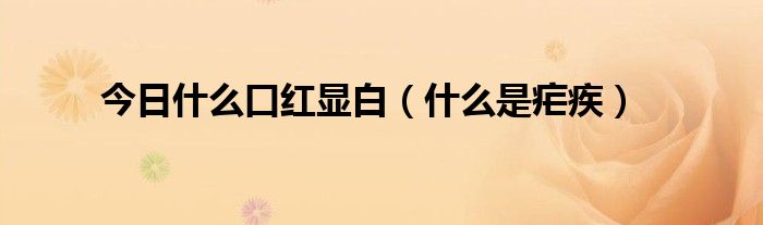 今日什么口红显白(什么是疟疾)