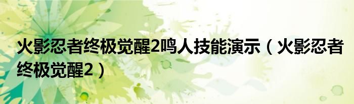 火影忍者终极觉醒2鸣人技能演示(火影忍者终极觉醒2)