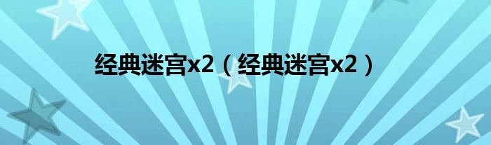 经典迷宫x2(经典迷宫x2)