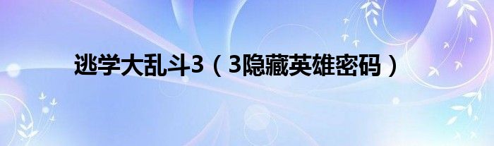 逃学大乱斗3(3隐藏英雄密码)
