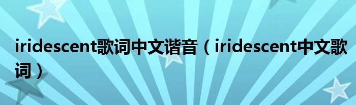 iridescent歌词中文谐音(iridescent中文歌词)
