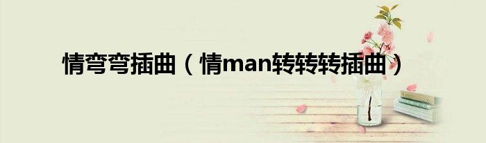 情弯弯插曲(情man转转转插曲)