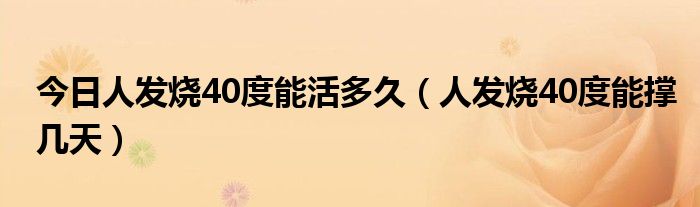 今日人发烧40度能活多久(人发烧40度能撑几天)