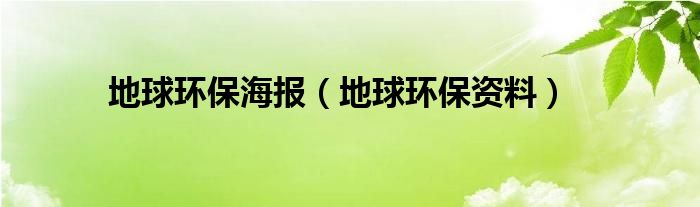 地球环保海报(地球环保资料)